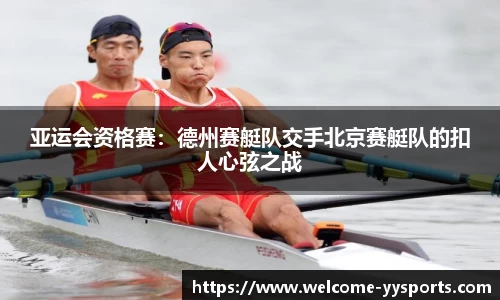 亚运会资格赛：德州赛艇队交手北京赛艇队的扣人心弦之战